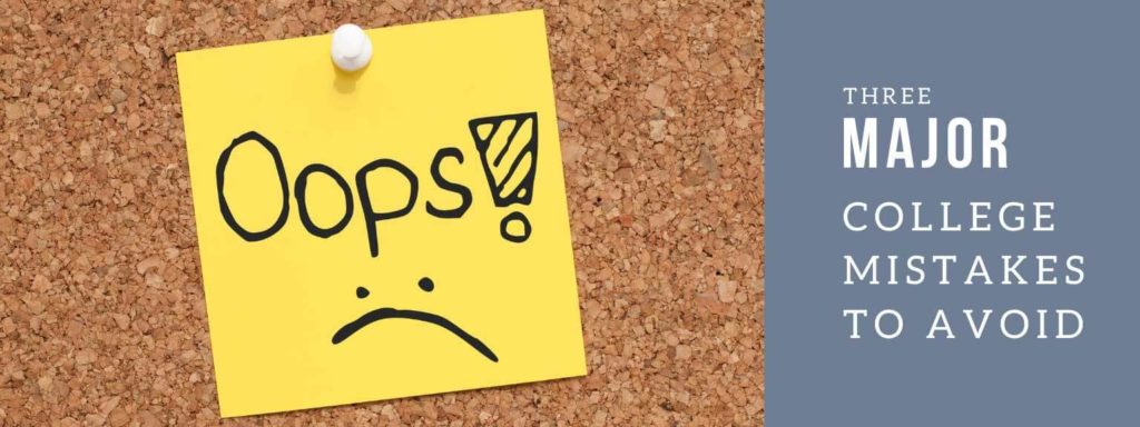 Oops! Three major college mistakes to avoid
