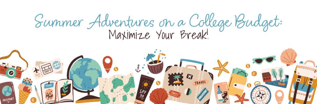 Summer Adventures on a College Budget: Maximize your Break!