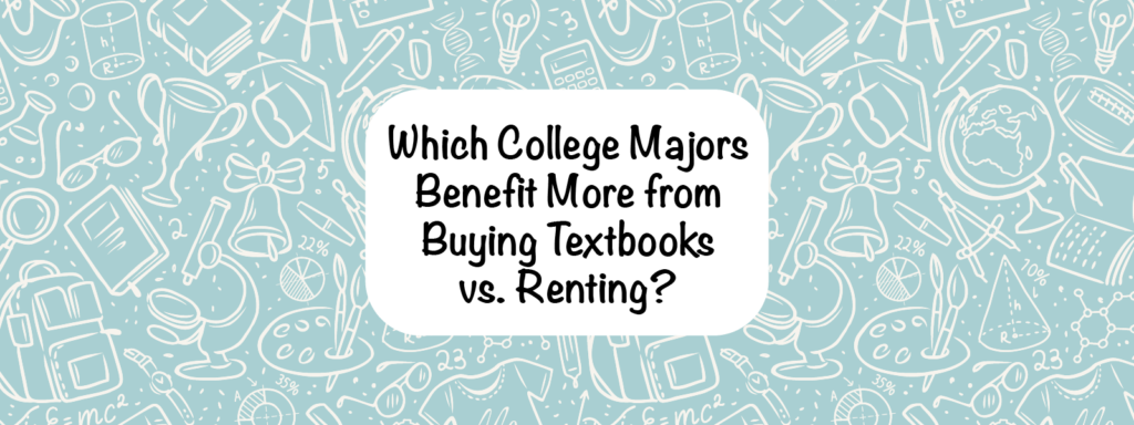 Which College Majors Benefit More from Buying Textbooks vs. Renting?